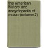 the American History and Encyclopedia of Music (Volume 2)