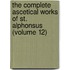 the Complete Ascetical Works of St. Alphonsus (Volume 12)