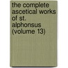the Complete Ascetical Works of St. Alphonsus (Volume 13) by Saint Alfonso Maria De' Liguori