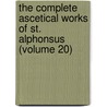 the Complete Ascetical Works of St. Alphonsus (Volume 20) by Saint Alfonso Maria De' Liguori