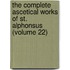 the Complete Ascetical Works of St. Alphonsus (Volume 22)