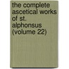 the Complete Ascetical Works of St. Alphonsus (Volume 22) by Saint Alfonso Maria De' Liguori