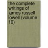 the Complete Writings of James Russell Lowell (Volume 10) door James Russell Bowell