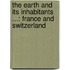 the Earth and Its Inhabitants ...: France and Switzerland
