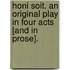 Honi Soit. An original play in four acts [and in prose].