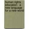 Human Rights Education:  A  New Language for a New World door Dheeraj Mehrotra