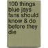 100 Things Blue Jays Fans Should Know & Do Before They Die