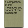 A Compilation of the Messages and Papers of the Presidents door James Daniel Richardson