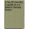 A Far-Off Country: A Guide To C.S. Lewis's Fantasy Fiction door Martha C. Sammons