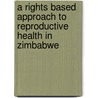 A Rights Based Approach to Reproductive Health in Zimbabwe door Patience Mutopo