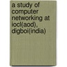 A Study Of Computer Networking At Iocl(aod), Digboi(india) door Er. Surajit Borah