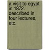 A Visit to Egypt in 1872. Described in four lectures, etc. by W.G. Baron Armstrong