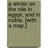 A Winter on the Nile in Egypt, and in Nubia. [With a map.]