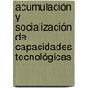 Acumulación y socialización de capacidades tecnológicas door Carlos Arturo Torres Gastelú