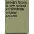 Aesop's Fables A New Revised Version From Original Sources