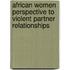 African Women Perspective to Violent Partner Relationships