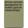 African Women Perspective to Violent Partner Relationships by Nontando Jennifer Mesatywa