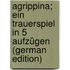Agrippina; Ein Trauerspiel In 5 Aufzügen (German Edition)