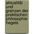 Aktualität und Grenzen der praktischen Philosophie Hegels