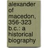 Alexander of Macedon, 356-323 B.C.: A Historical Biography