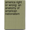America Right or Wrong: An Anatomy of American Nationalism door Anatol Lieven