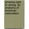America Right or Wrong: An Anatomy of American Nationalism by Anatol Lieven