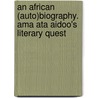 An African (Auto)biography. Ama Ata Aidoo's Literary Quest by Esther Pujolràs-Noguer