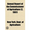 Annual Report of the Commissioner of Agriculture (2, 1901) by New York. Dept. Of Agriculture