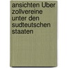 Ansichten Über Zollvereine Unter Den Sudteutschen Staaten by Unknown