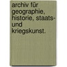 Archiv für Geographie, Historie, Staats- und Kriegskunst. door Onbekend