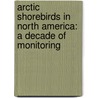 Arctic Shorebirds in North America: A Decade of Monitoring door Jonathan Bart