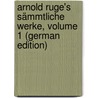 Arnold Ruge's Sämmtliche Werke, Volume 1 (German Edition) door Ruge Arnold