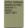 Arthur Rimbaud, Poesia al Raso, Volume 1: Textos 1870-1871 door Arthur Rimbaud