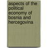 Aspects of the Political Economy of Bosnia and Hercegovina door Manuel Mahler-Hutter