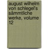 August Wilhelm Von Schlegel's Sämmtliche Werke, Volume 12 door August Wilhelm Von Schlegel