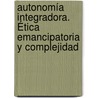 Autonomía Integradora. Ética emancipatoria y Complejidad door Ovidio S. Džangelo Hernández