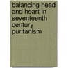 Balancing Head and Heart in Seventeenth Century Puritanism door Larry Siekawitch