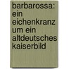Barbarossa: Ein Eichenkranz Um Ein Altdeutsches Kaiserbild by Busso Von Hagen