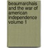 Beaumarchais and the War of American Independence Volume 1