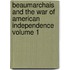 Beaumarchais and the War of American Independence Volume 1
