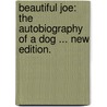 Beautiful Joe: the autobiography of a dog ... New edition. by Marshall Saunders