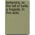 Bellamira; or, the Fall of Tunis. A tragedy, in five acts.