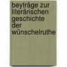 Beyträge Zur Literärischen Geschichte Der Wünschelruthe by Johann Christoph Von Aretin