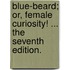 Blue-Beard; or, Female curiosity! ... The seventh edition.