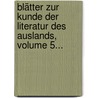 Blätter Zur Kunde Der Literatur Des Auslands, Volume 5... door Onbekend