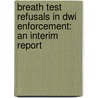 Breath Test Refusals in Dwi Enforcement: An Interim Report door United States Government
