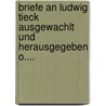 Briefe An Ludwig Tieck Ausgewachlt Und Herausgegeben O.... door Onbekend