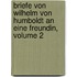 Briefe Von Wilhelm Von Humboldt An Eine Freundin, Volume 2