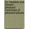 By Meadow and Stream: Pleasant Memories of Pleasant Places door Edward] [Marston