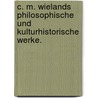 C. M. Wielands philosophische und kulturhistorische Werke. by Christoph Martin Wieland